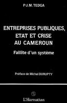 Couverture du livre « Entreprises publiques, Etat et crise au Cameroun ; faillite d'un système » de Paul-John Marc Tedga aux éditions Editions L'harmattan