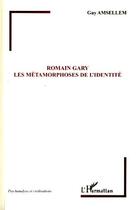 Couverture du livre « Romain Gary ; les métamorphoses de l'identité » de Guy Amsellem aux éditions Editions L'harmattan