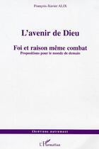 Couverture du livre « L'avenir de dieu - foi et raison meme combat - propositions pour le monde de demain » de Francois-Xavier Alix aux éditions Editions L'harmattan