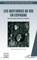 Couverture du livre « Les histoires de vie en Espagne ; entre formation, identité et mémoire » de Jose Gonzalez Monteagudo aux éditions Editions L'harmattan