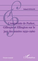 Couverture du livre « L'empreinte de Parker, Gillespie et Ellington sur le jazz des années 1950-1960 » de Roland Guillon aux éditions L'harmattan