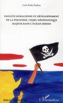 Couverture du livre « Faillite somalienne et développement de la piraterie : enjeu géopolitique majeur dans l'Océan indien » de Louis Retby Pradeau aux éditions L'harmattan