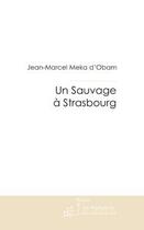 Couverture du livre « Un sauvage a strasbourg » de Meka D'Obam J-M. aux éditions Editions Le Manuscrit