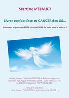 Couverture du livre « Livrer combat face au cancer des os ; comment et pourquoi prier certains jours du mois pour le vaincre ! » de Martine Menard aux éditions Books On Demand