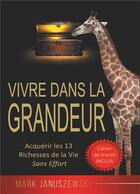 Couverture du livre « Vivre dans la grandeur ; acquérir les 13 richesses de la vie sans effort » de Januszewski Mark aux éditions Books On Demand