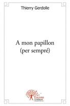Couverture du livre « A mon papillon (per sempre) » de Gerdolle Thierry aux éditions Edilivre