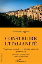 Couverture du livre « Construire l'italianité ; traditions populaires et identité nationale (1800-1932) » de Maurizio Coppola aux éditions L'harmattan