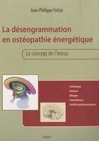 Couverture du livre « La désengrammation en ostéopathie énergetique ; le concept de l'intrus » de Jean-Philippe Foissy aux éditions Sully