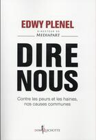 Couverture du livre « Dire nous ; contre les peurs et les haines, nos causes communes » de Edwy Plenel aux éditions Don Quichotte