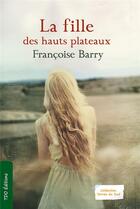 Couverture du livre « La fille des hauts plateaux » de Francoise Barry aux éditions T.d.o