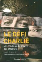 Couverture du livre « Tuer Charlie ; les médias à l'épreuve des attentats » de Pierre Lefebure et Claire Secail aux éditions Lemieux