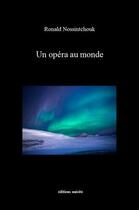 Couverture du livre « Un opéra au monde » de Ronald Nossintchouk aux éditions Unicite