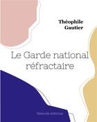 Couverture du livre « Le Garde national réfractaire » de Theophile Gautier aux éditions Hesiode