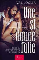 Couverture du livre « Une si douce folie Tome 2 : contre vents et marées » de Val Loglia aux éditions So Romance