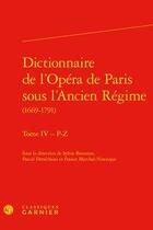 Couverture du livre « Dictionnaire de l'Opéra de Paris sous l'Ancien Régime (1669-1791) t.4 ; P-Z » de France Marchal-Ninosque et Pascal Denecheau et Sylvie Bouissou aux éditions Classiques Garnier