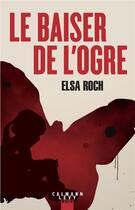 Couverture du livre « Le baiser de l'ogre » de Elsa Roch aux éditions Calmann-levy