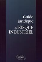 Couverture du livre « Guide juridique du risque industriel » de  aux éditions Ellipses