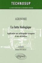 Couverture du livre « Agronomie, la lutte biologique ; application aux anthropodes ravageurs et aux adventices » de Bernard Pintureau aux éditions Ellipses