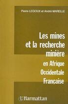 Couverture du livre « Les mines et la recherche minère ; en Afrique occidental française » de Pierre Legoux et Andre Marelle aux éditions L'harmattan