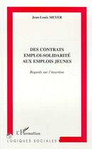 Couverture du livre « Contrats (des) emploi-solidarite aux emplois jeunes - regards sur l'insertion » de Jean-Louis Meyer aux éditions L'harmattan