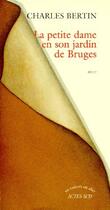 Couverture du livre « La petite dame en son jardin de Bruges » de Charles Bertin aux éditions Actes Sud