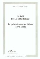 Couverture du livre « LA LOI ET LE BOURREAU : La peine de mort en débats (1870-1985) » de Julie Le Quang Sang aux éditions L'harmattan