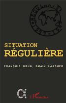 Couverture du livre « SITUATION RÉGULIÈRE : Etre régularisé » de Smain Laacher et Francois Brun aux éditions L'harmattan