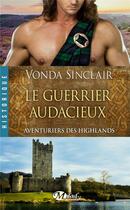 Couverture du livre « Aventuriers des Highlands Tome 4 ; le guerrier audacieux » de Vonda Sinclair aux éditions Milady