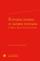 Couverture du livre « Écrivains juristes et juristes écrivains du Moyen Age au siècle des Lumières » de  aux éditions Classiques Garnier