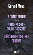 Couverture du livre « Le grand auteur ; notre passion pour le jogging ; président-directeur général » de Gerard Moss aux éditions 12-21