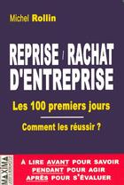 Couverture du livre « Reprise / rachat d'entreprise - les 100 premiers jours comment les reussir » de Michel Rollin aux éditions Maxima