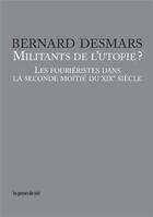 Couverture du livre « Militants de l'utopie ? les fourièristes dans la seconde moitié du XIXe siècle » de Bernard Desmars aux éditions Les Presses Du Reel