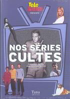Couverture du livre « Nos Series Cultes » de Emmanuelle Sarrouy et Jean-Christophe Derrien aux éditions Tana