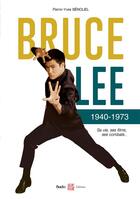 Couverture du livre « Bruce Lee 1940-1973 : Sa vie, ses films, ses combats... » de Pierre-Yves Benoliel aux éditions Budo
