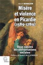 Couverture du livre « Misère et violence en Picardie (1589-1789) : deux siècles de confrontations sociales » de Herve Bennezon aux éditions Les Indes Savantes