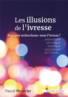 Couverture du livre « Les illusions de l'ivresse : pourquoi recherchons-nous l'ivresse ? » de Pascal Menecier aux éditions In Press