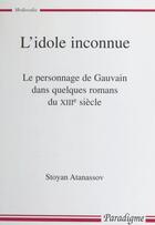 Couverture du livre « L'idole inconnue ; le personnage de Gauvain dans quelques romans du XIIIe siècle » de Stoyan Atanassov aux éditions Editions Paradigme (reedition Numerique Fenixx)