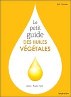 Couverture du livre « Le petit guide des huiles végétales ; cuisine, beauté, santé » de Sally Chesman aux éditions Sang De La Terre