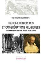 Couverture du livre « Histoire des ordres et congrégations religieuses en France du Moyen Age à nos jours » de Sophie Hasquenoph aux éditions Champ Vallon