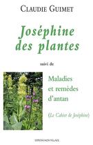 Couverture du livre « Joséphine des plantes : suivi de Maladies et remèdes d'antan » de Claudie Guimet aux éditions Mon Village
