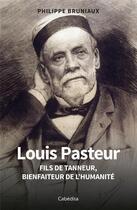 Couverture du livre « LOUIS PASTEUR : FILS DE TANNEUR, BIENFAITEUR DE L'HUMANITÉ » de Philippe Bruniaux aux éditions Cabedita