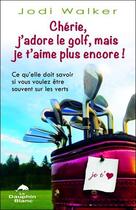 Couverture du livre « Chérie, j'adore le golf, mais je t'aime plus encore ! ; ce qu'elle doit savoir si vous voulez être souvent sur les verts » de Jodi Walker aux éditions Dauphin Blanc