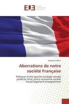 Couverture du livre « Aberrations de notre societe francaise - politique droite gauche ecologie morale publicite droit jus » de Blanc Sebastien aux éditions Editions Universitaires Europeennes