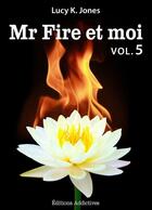 Couverture du livre « Mr Fire et moi t.5 » de Lucy K. Jones aux éditions Editions Addictives