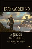 Couverture du livre « Les chroniques de Nicci Tome 3 : le siège de pierre » de Terry Goodkind aux éditions Bragelonne