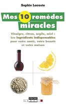 Couverture du livre « Mes 10 remèdes miracle ; vinaigre, citron, argile, miel ; les ingrédients indispensables pour votre santé, votre beauté et votre maison » de Sophie Lacoste aux éditions Leduc