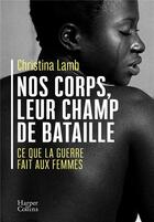 Couverture du livre « Nos corps, leur champ de bataille ; ce que la guerre fait aux femmes » de Christina Lamb aux éditions Harpercollins