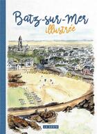 Couverture du livre « Batz-sur-mer illustrée » de Benoit Lesne aux éditions Geste