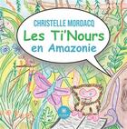 Couverture du livre « Les Ti'Nours en Amazonie » de Christelle Mordacq aux éditions Le Lys Bleu