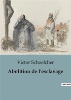 Couverture du livre « Abolition de l'esclavage » de Victor Schoelcher aux éditions Shs Editions
